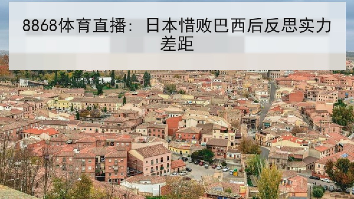 8868体育直播: 日本惜败巴西后反思实力差距
