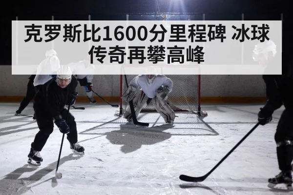 克罗斯比1600分里程碑 冰球传奇再攀高峰